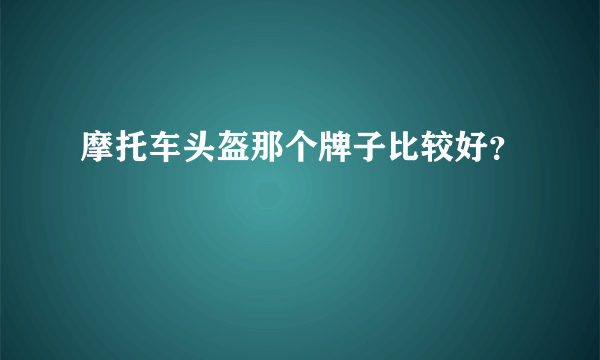 摩托车头盔那个牌子比较好？