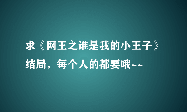 求《网王之谁是我的小王子》结局，每个人的都要哦~~