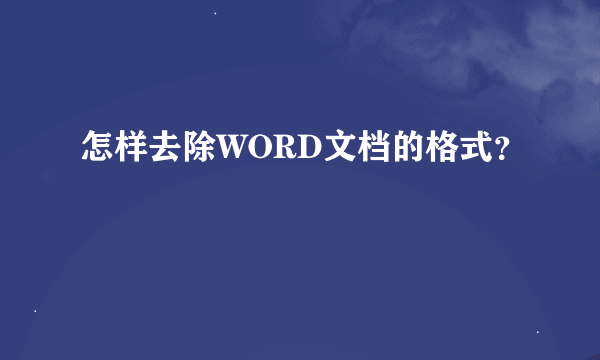 怎样去除WORD文档的格式？