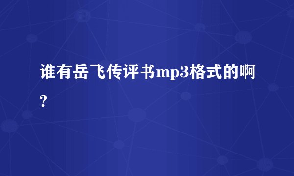 谁有岳飞传评书mp3格式的啊?