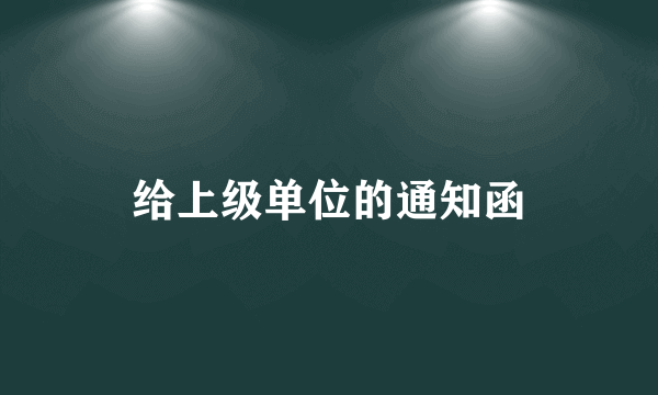 给上级单位的通知函