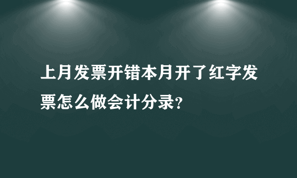 上月发票开错本月开了红字发票怎么做会计分录？