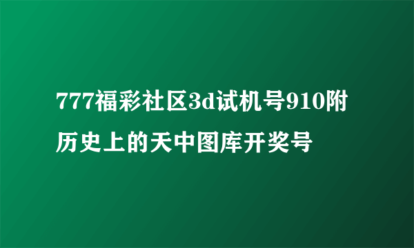 777福彩社区3d试机号910附历史上的天中图库开奖号